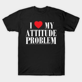 I Love My Attitude Problem I Heart My Attitude Problem T-Shirt